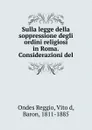 Sulla legge della soppressione degli ordini religiosi in Roma.Considerazioni del - Ondes Reggio