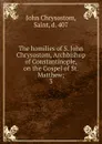 The homilies of S. John Chrysostom, Archbishop of Constantinople, on the Gospel of St. Matthew - John Chrysostom