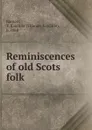 Reminiscences of old Scots folk - Thomas Ratcliffe Barnett