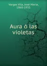 Aura o las violetas - Vargas Vila