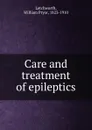 Care and treatment of epileptics - William Pryor Letchworth