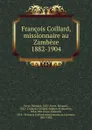 Francois Coillard, missionnaire au Zambeze 1882-1904 - Édouard Favre