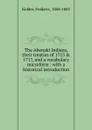 The Abenaki Indians, their treaties of 1713 . 1717, and a vocabulary microform - Frederic Kidder