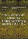 Fete Nationale des Canadiens-Francais celebree a Quebec 1881-1889 . - Honoré Julien Jean Baptiste Chouinard