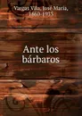 Ante los barbaros - Vargas Vila