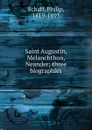 Saint Augustin, Melanchthon, Neander - Philip Schaff