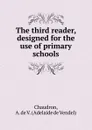 The third reader, designed for the use of primary schools - Adelaide de Vendel Chaudron