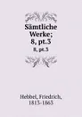 Samtliche Werke - Friedrich Hebbel