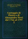 Carteggio di Pietro e di Alessandro Verri dal 1766 al 1797 - Pietro Verri