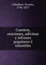 Cuentos, oraciones, adivinas y refranes populares e infantiles - Fernán Caballero