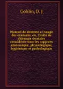 Manuel de dentiste a l.usage des examens, ou, Traite de chirurgie dentaire consideree sous les rapports anatomique, physiologique, hygienique et pathologique - D.J. Goblin