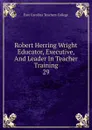 Robert Herring Wright       Educator, Executive, And Leader In Teacher Training - East Carolina Teachers College