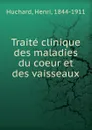 Traite clinique des maladies du coeur et des vaisseaux - Henri Huchard