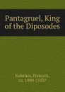 Pantagruel, King of the Diposodes - François Rabelais