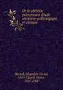 De la phthisie pulmonaire. Etude anatomo-pathologique et clinique - Hippolyte Victor Hérard