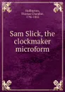 Sam Slick, the clockmaker microform - Haliburton Thomas Chandler
