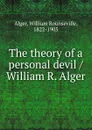 The theory of a personal devil / William R. Alger - William Rounseville Alger