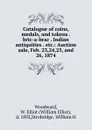 Catalogue of coins, medals, and tokens . bric-a-brac . Indian antiquities . etc. - William Elliot Woodward