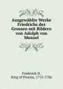 Ausgewahlte Werke Friedrichs des Grossen mit Bildern von Adolph von Menzel - Frederick II