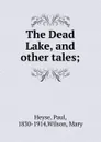 The Dead Lake, and other tales - Paul Heyse