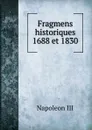 Fragmens historiques 1688 et 1830 - Napoleon III