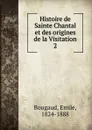 Histoire de Sainte Chantal et des origines de la Visitation - Emile Bougaud