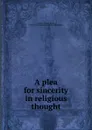 A plea for sincerity in religious thought - Joseph Henry Crooker