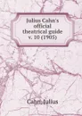 Julius Cahn.s official theatrical guide - Julius Cahn