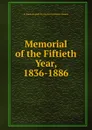 Memorial of the Fiftieth Year, 1836-1886 - St Paul's English Evangelical Lutheran Church