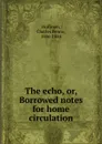 The echo. Or, Borrowed notes for home circulation - Charles Fenno Hoffman