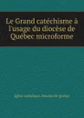 Le Grand catechisme a l.usage du diocese de Quebec microforme - Église catholique