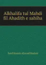 Alkhalifa tul Mahdi fil Ahadith e sahiha - Syed Husain Ahmad Madani