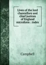 Lives of the lord chancellors and chief justices of England microform - Campbell