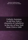 Catholic footsteps in old New York, a chronicle of Catholicity in the city of New York from 1524 to 1808 - William Harper Bennett