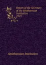 Report of the Secretary of the Smithsonian Institution - Smithsonian Institution