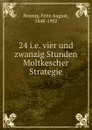 24 i.e. vier und zwanzig Stunden Moltkescher Strategie - Fritz August Hoenig