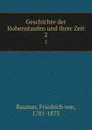 Geschichte der Hohenstaufen und ihrer Zeit - Friedrich von Raumer