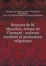 Sermons de M. Massillon, eveque de Clermont - Jean-Baptiste Massillon