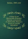 A letter to an Honourable Brigadier General, commander in chief of His Majesty.s forces in Canada microform - Junius