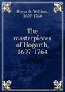 The masterpieces of Hogarth, 1697-1764 - William Hogarth