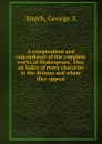 A compendium and concordance of the complete works of Shakespeare. Also, an index of every character in the dramas and where they appear - George A. Smith