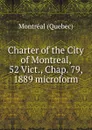 Charter of the City of Montreal, 52 Vict., Chap. 79, 1889 microform - Montréal Québec