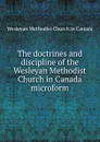 The doctrines and discipline of the Wesleyan Methodist Church in Canada microform - Wesleyan Methodist Church in Canada