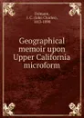 Geographical memoir upon Upper California microform - John Charles Frémont