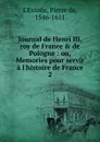 Journal de Henri III, roy de France . de Pologne - Pierre de L'Estoile