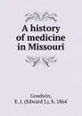 A history of medicine in Missouri - Edward J. Goodwin