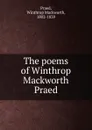 The poems of Winthrop Mackworth Praed - Winthrop Mackworth Praed