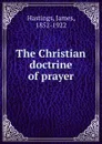 The Christian doctrine of prayer - James Hastings