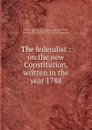 The federalist - Hamilton Alexander