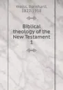 Biblical theology of the New Testament - Bernhard Weiss